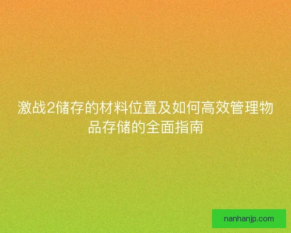 激战2储存的材料位置及如何高效管理物品存储的全面指南