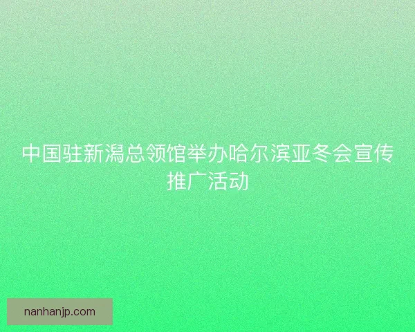 中国驻新潟总领馆举办哈尔滨亚冬会宣传推广活动