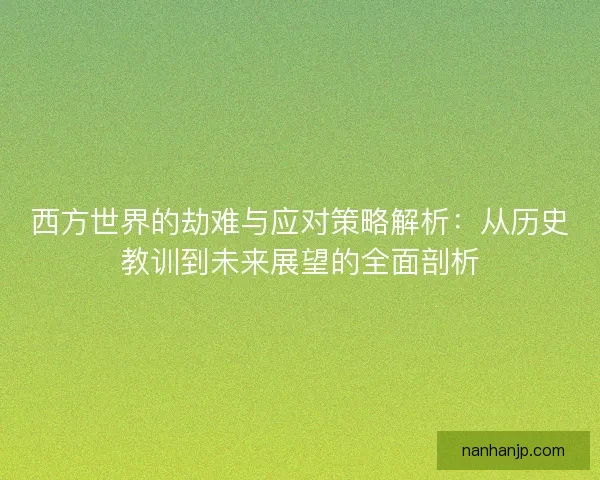 西方世界的劫难与应对策略解析：从历史教训到未来展望的全面剖析
