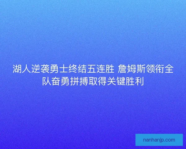 湖人逆袭勇士终结五连胜 詹姆斯领衔全队奋勇拼搏取得关键胜利