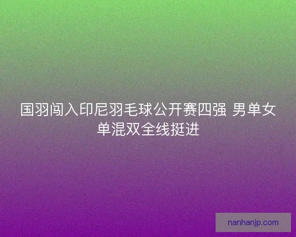 国羽闯入印尼羽毛球公开赛四强 男单女单混双全线挺进